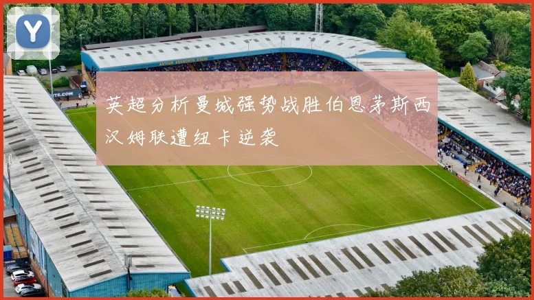 英超分析曼城强势战胜伯恩茅斯西汉姆联遭纽卡逆袭