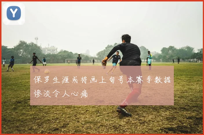 保罗生涯或将画上句号本赛季数据惨淡令人心痛
